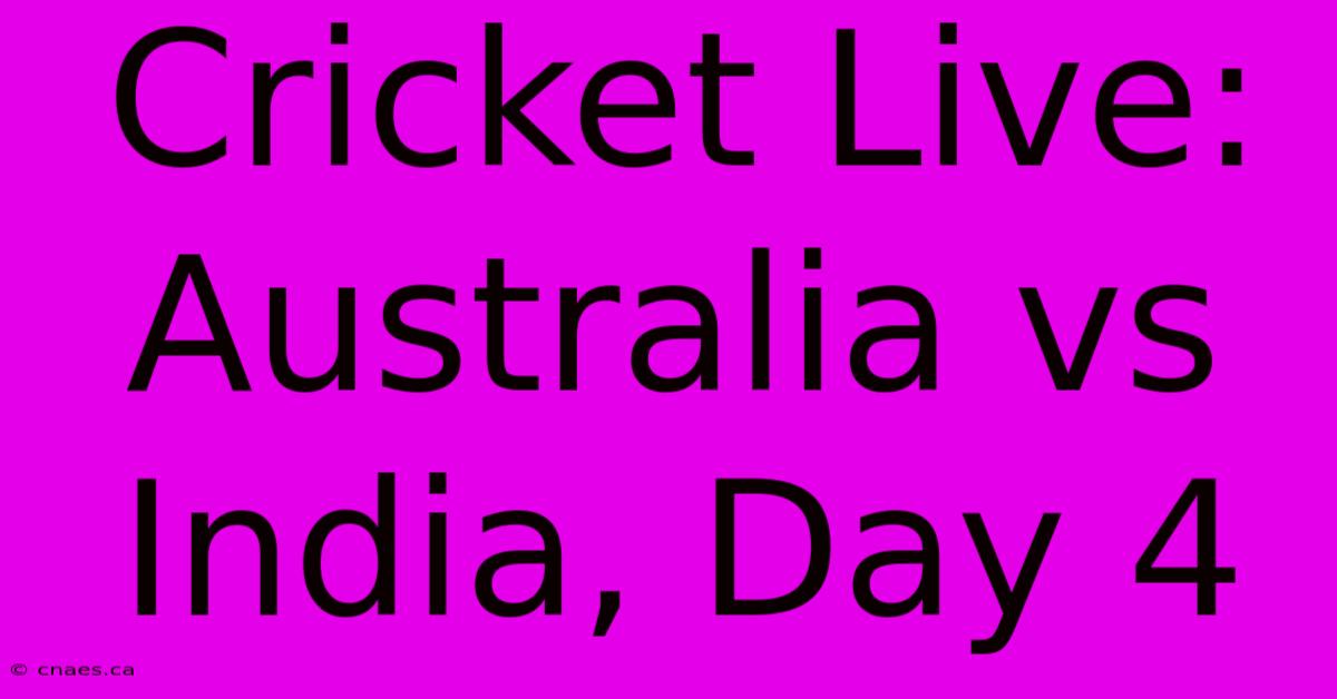 Cricket Live: Australia Vs India, Day 4