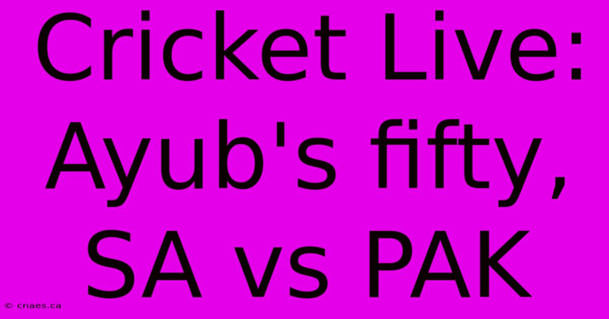 Cricket Live: Ayub's Fifty, SA Vs PAK