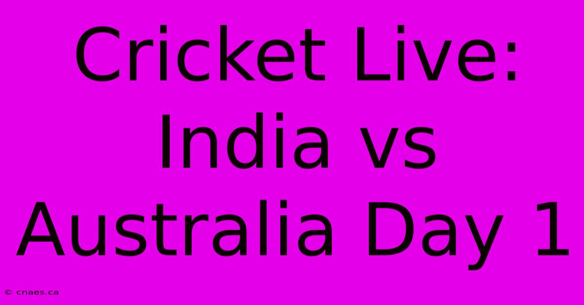 Cricket Live: India Vs Australia Day 1