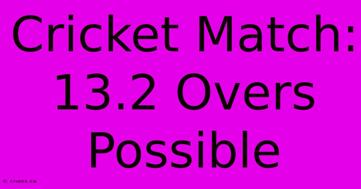 Cricket Match: 13.2 Overs Possible