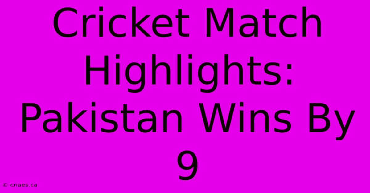 Cricket Match Highlights: Pakistan Wins By 9 