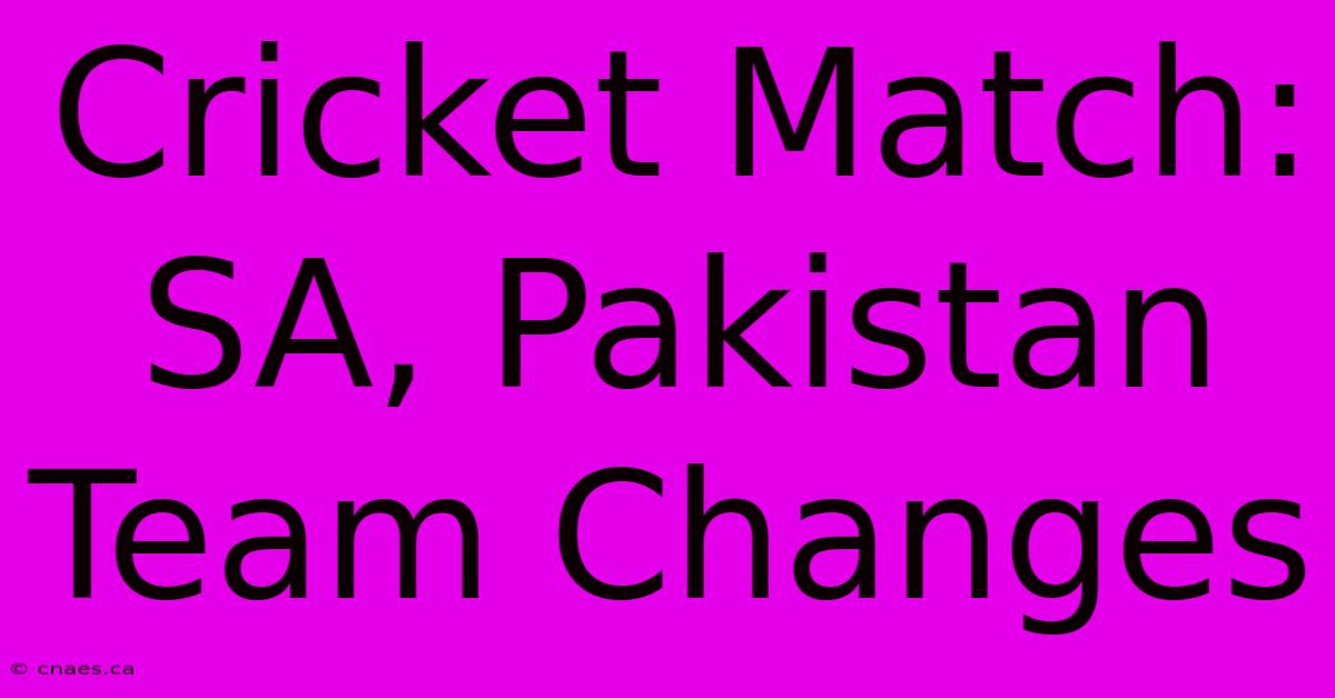 Cricket Match: SA, Pakistan Team Changes