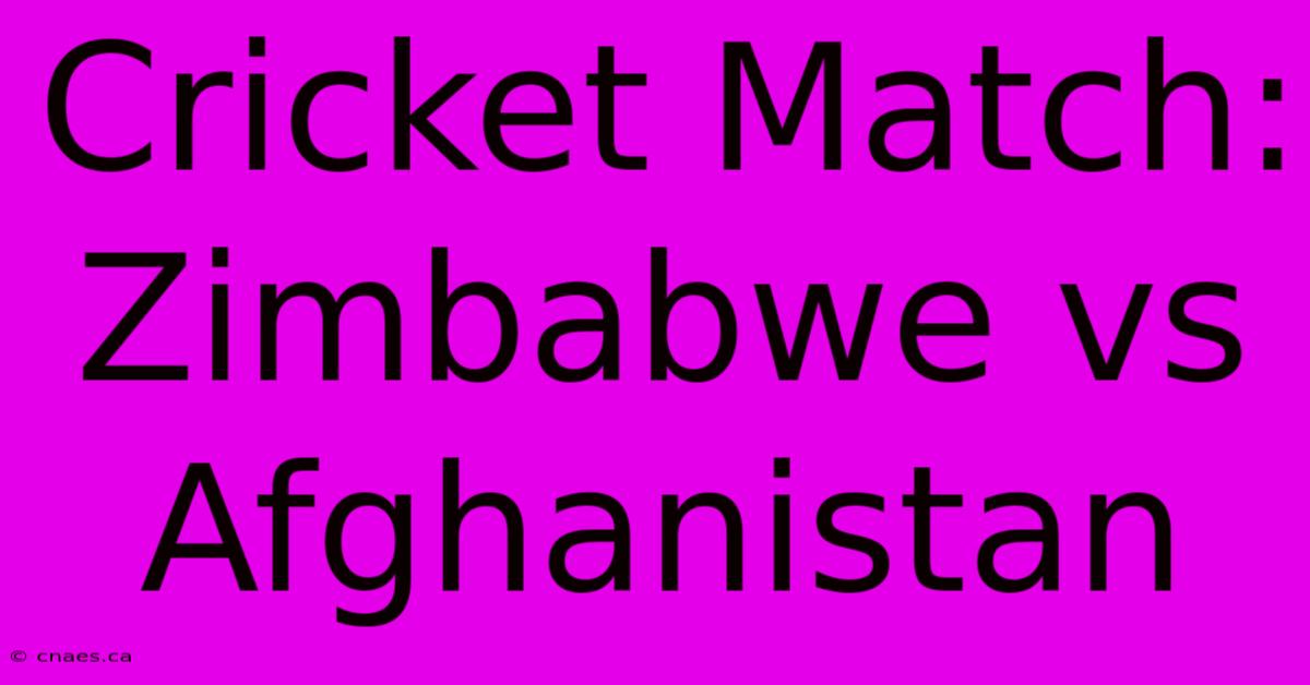 Cricket Match: Zimbabwe Vs Afghanistan