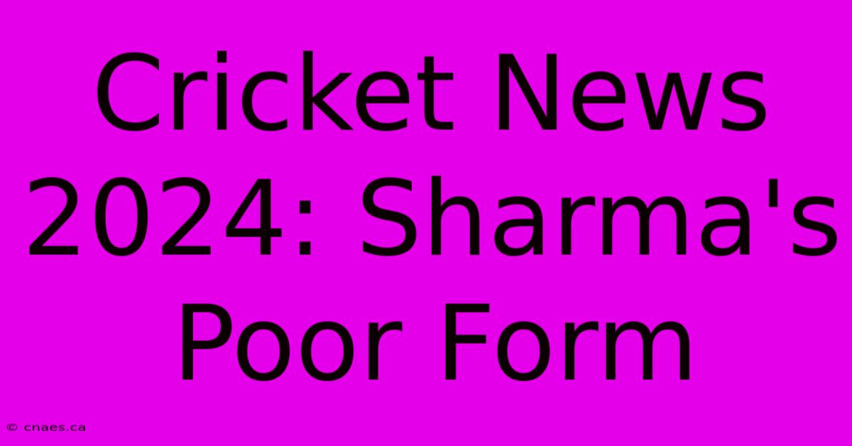 Cricket News 2024: Sharma's Poor Form