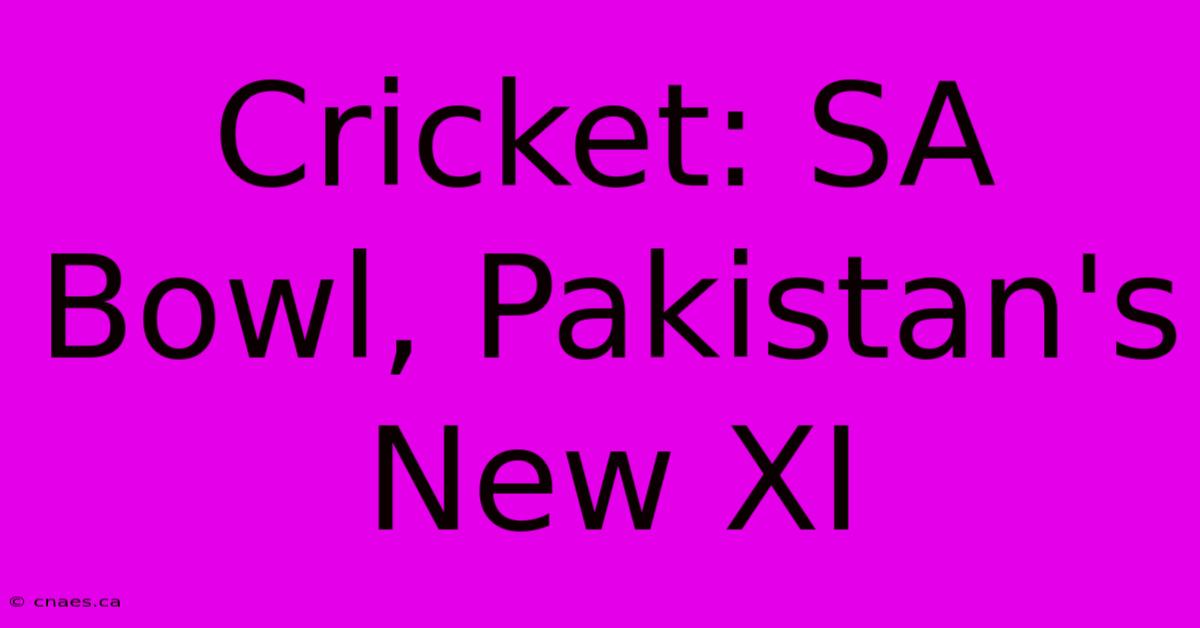 Cricket: SA Bowl, Pakistan's New XI