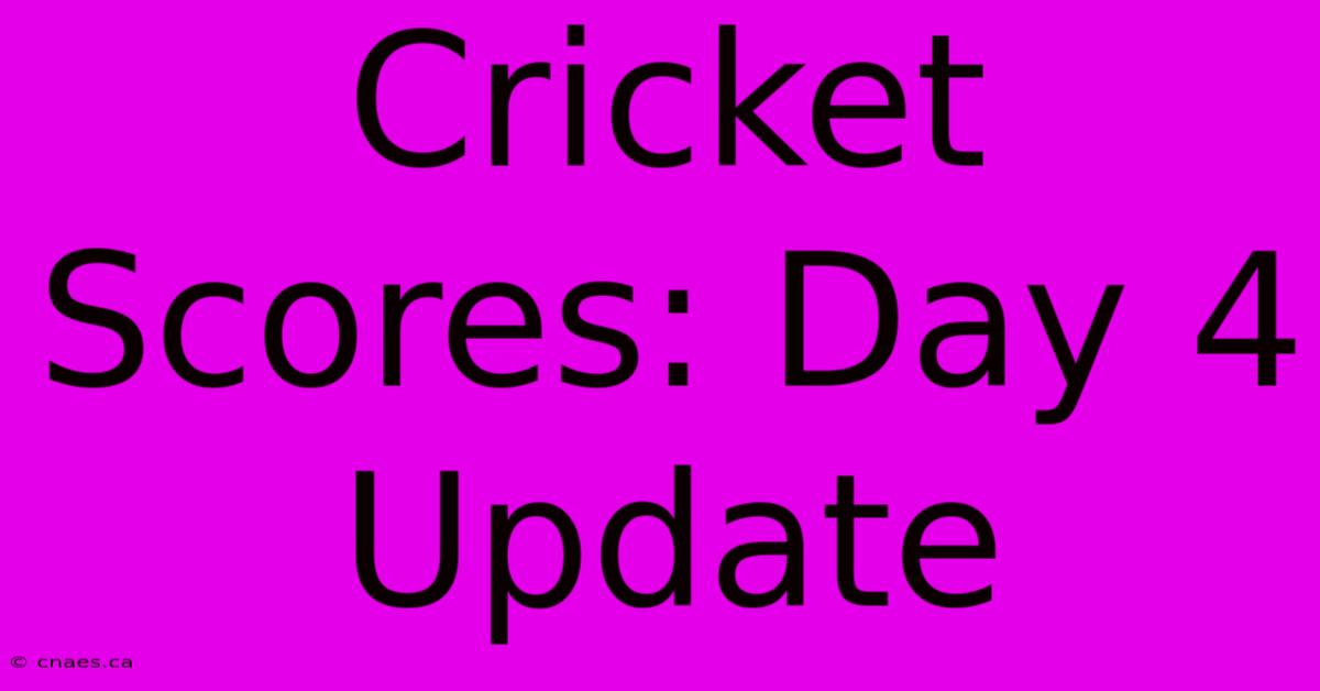 Cricket Scores: Day 4 Update