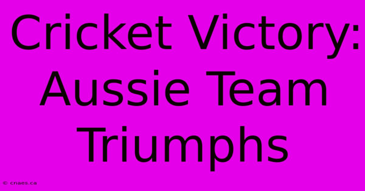 Cricket Victory: Aussie Team Triumphs