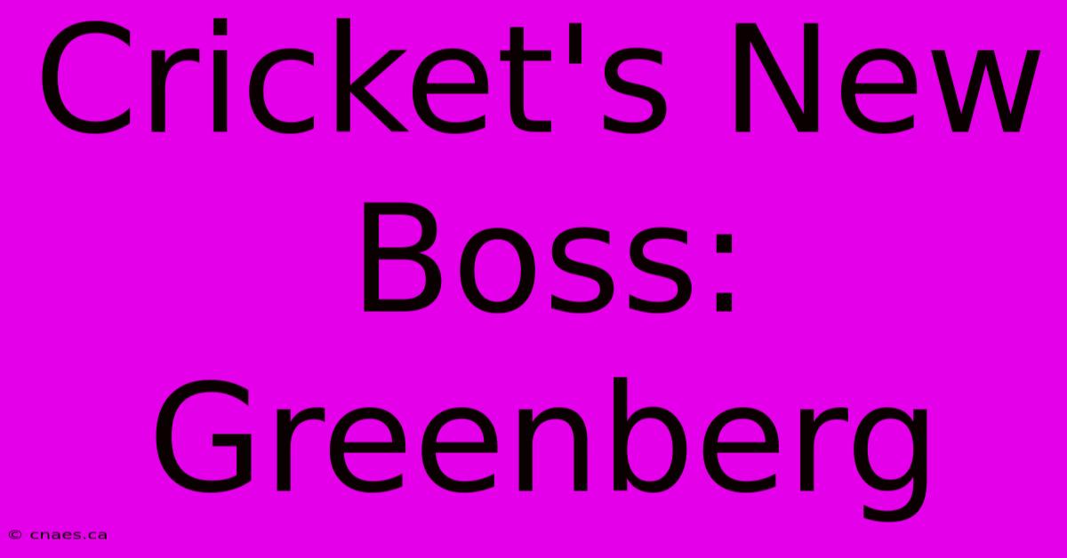 Cricket's New Boss: Greenberg