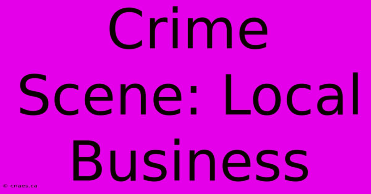 Crime Scene: Local Business