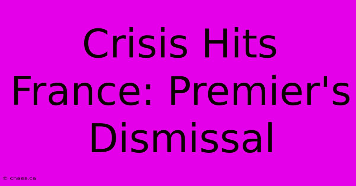 Crisis Hits France: Premier's Dismissal