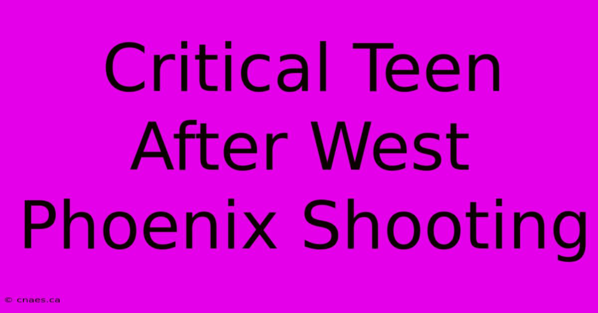 Critical Teen After West Phoenix Shooting