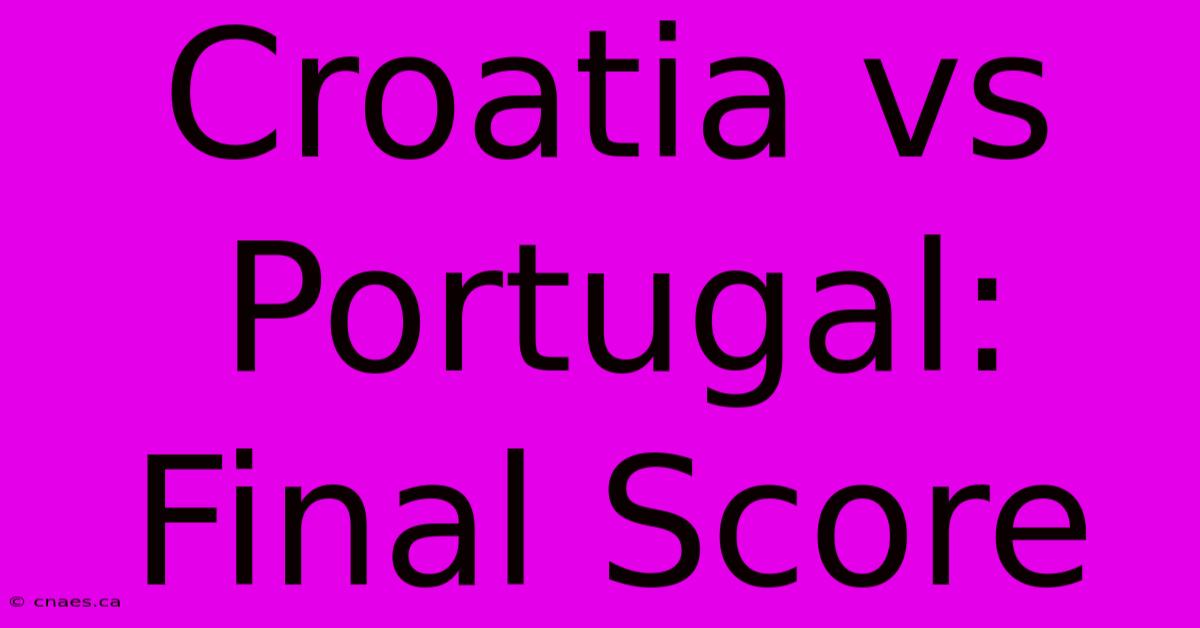 Croatia Vs Portugal: Final Score