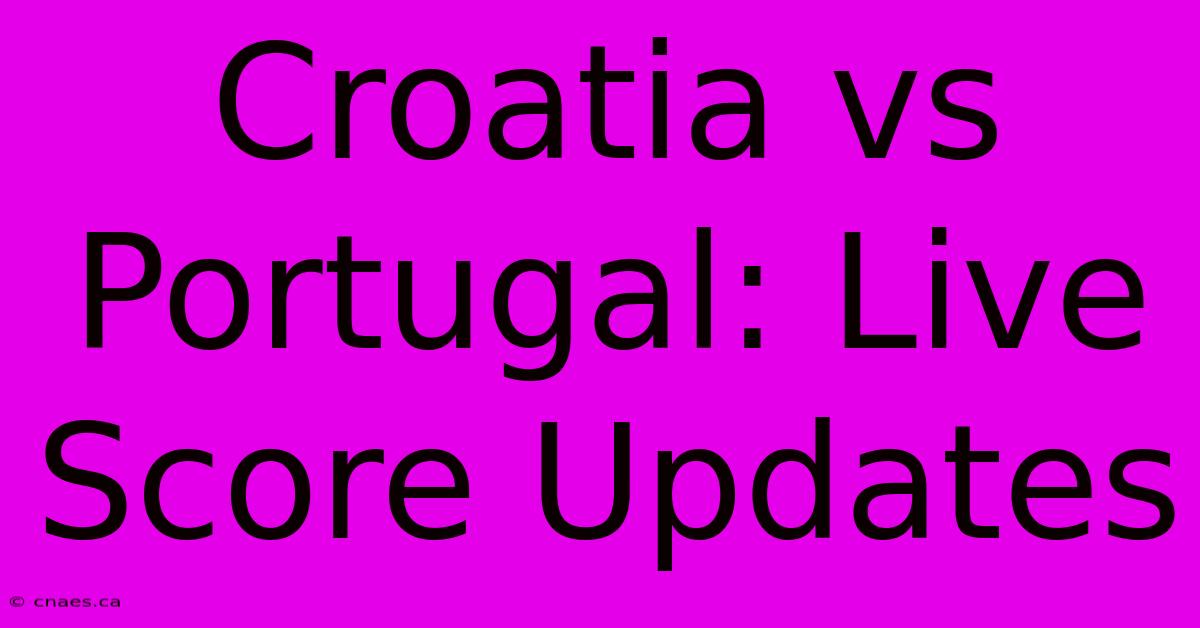 Croatia Vs Portugal: Live Score Updates