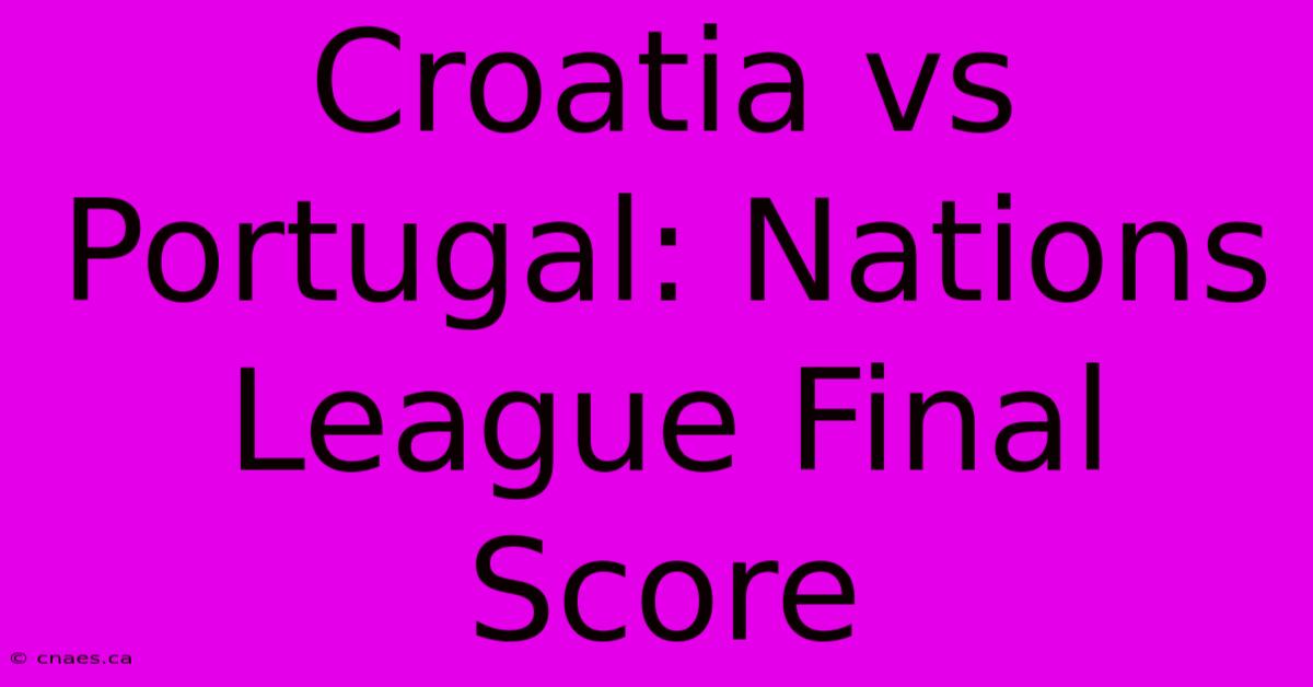 Croatia Vs Portugal: Nations League Final Score