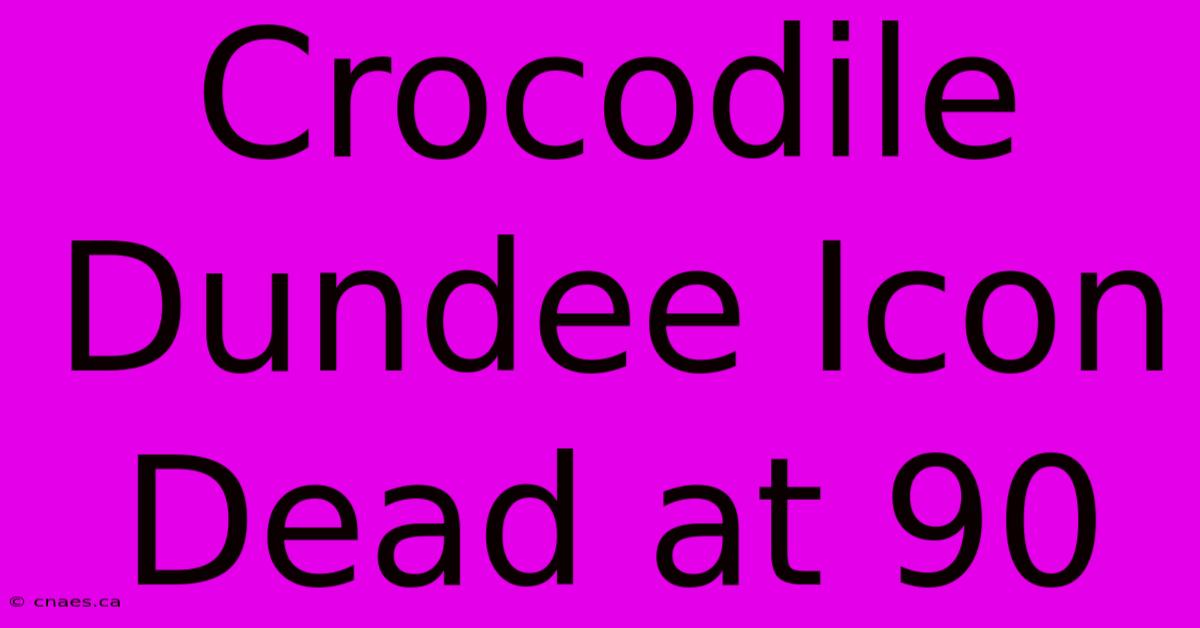 Crocodile Dundee Icon Dead At 90