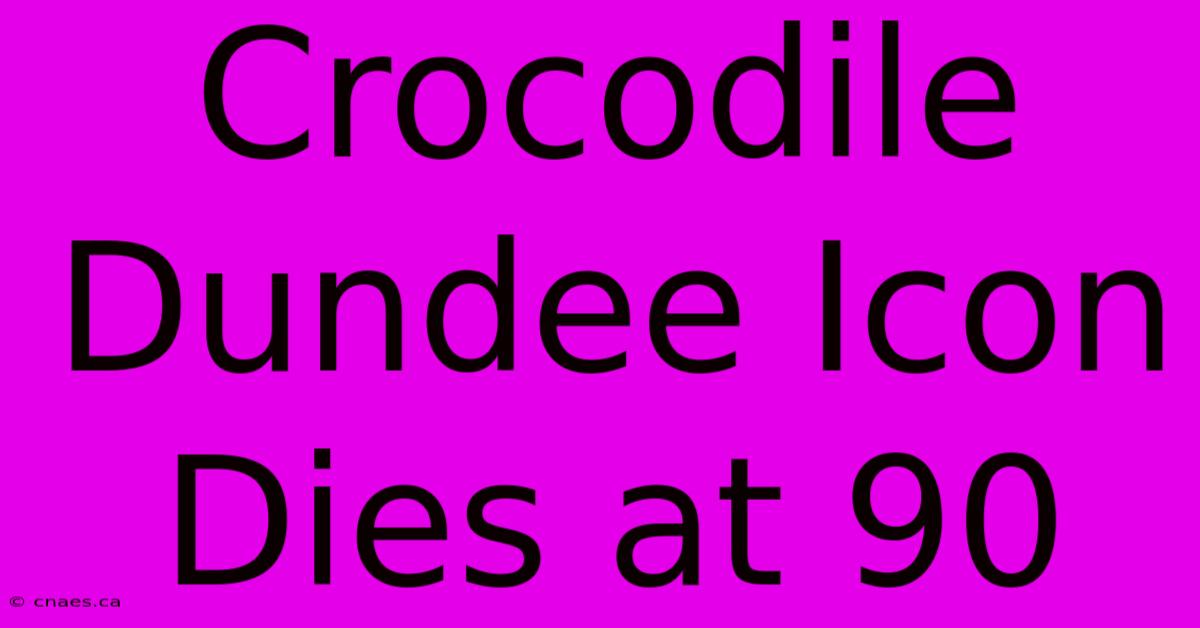 Crocodile Dundee Icon Dies At 90