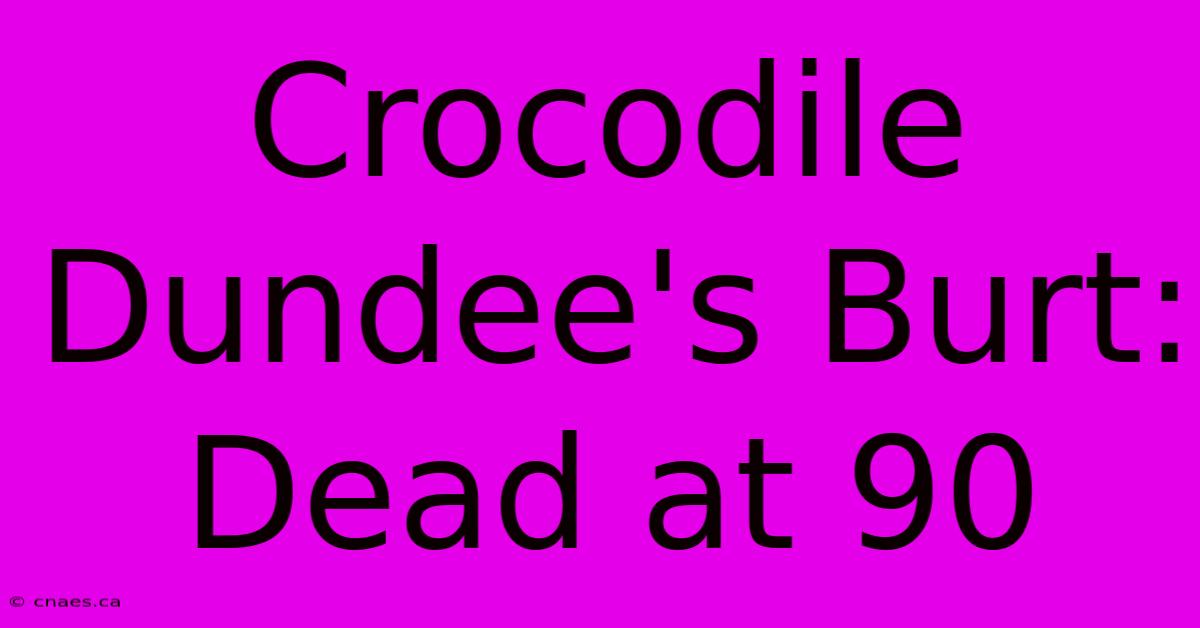 Crocodile Dundee's Burt: Dead At 90