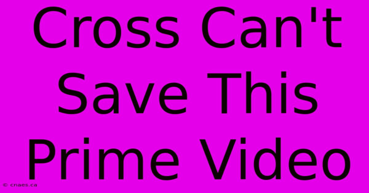 Cross Can't Save This Prime Video