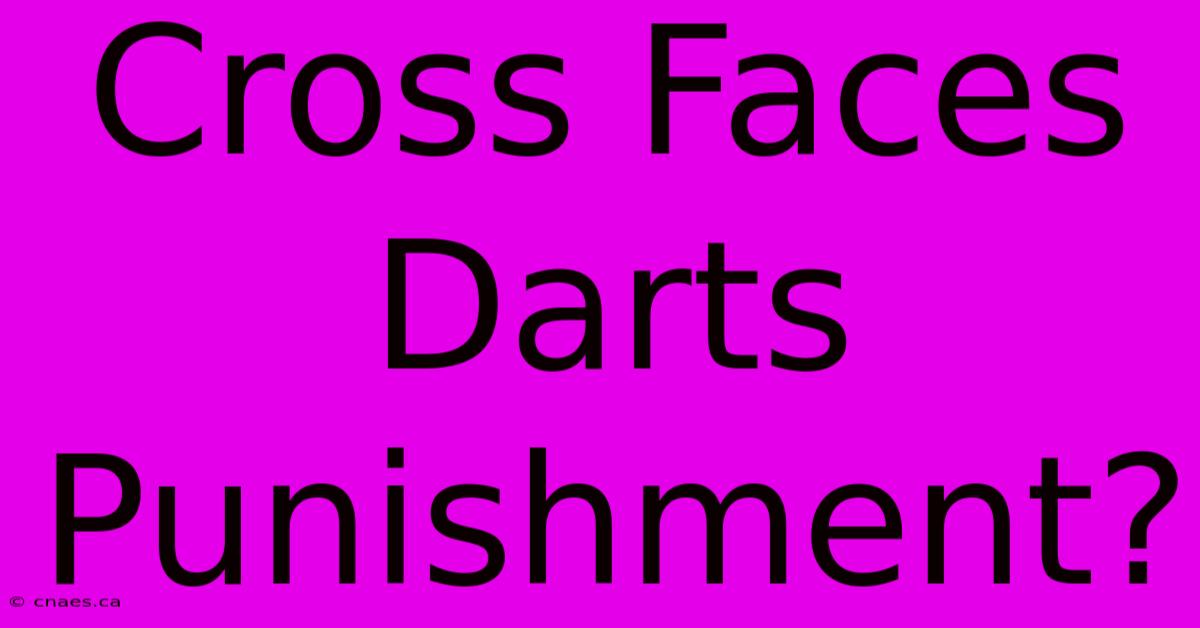 Cross Faces Darts Punishment?