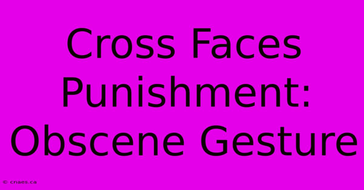 Cross Faces Punishment: Obscene Gesture