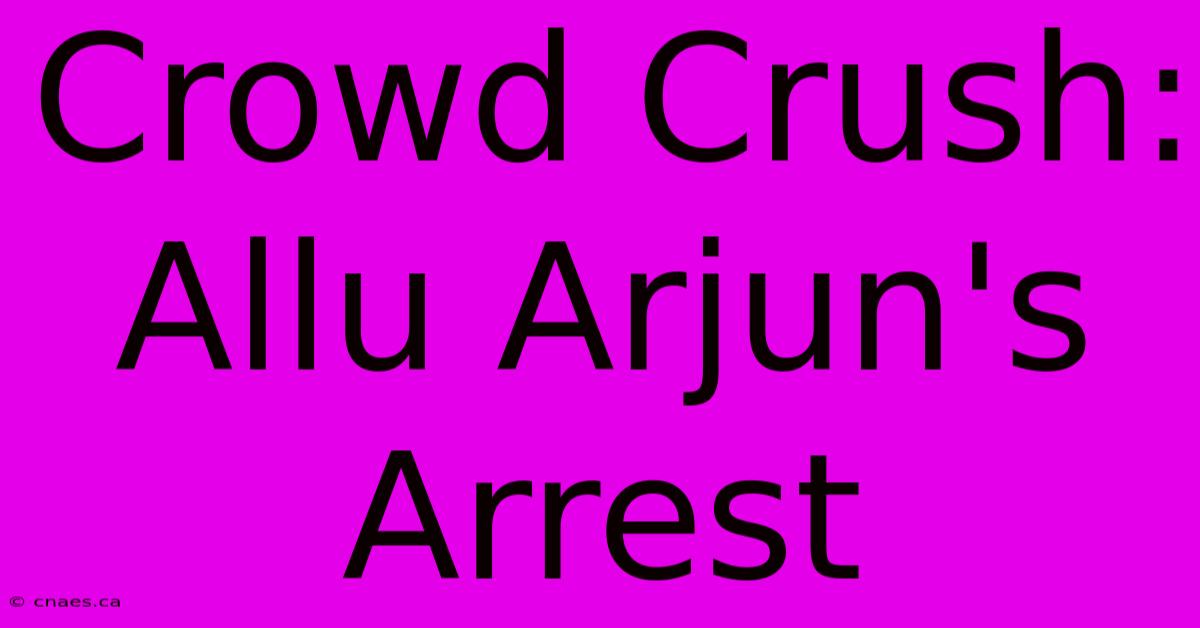 Crowd Crush: Allu Arjun's Arrest