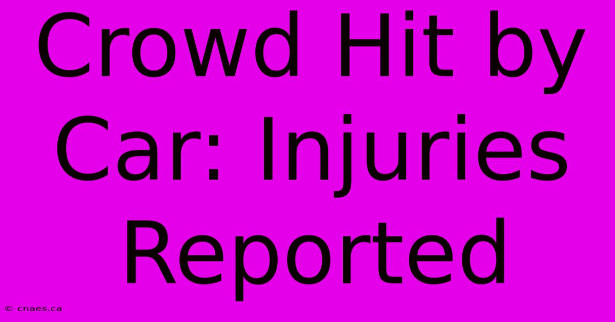 Crowd Hit By Car: Injuries Reported