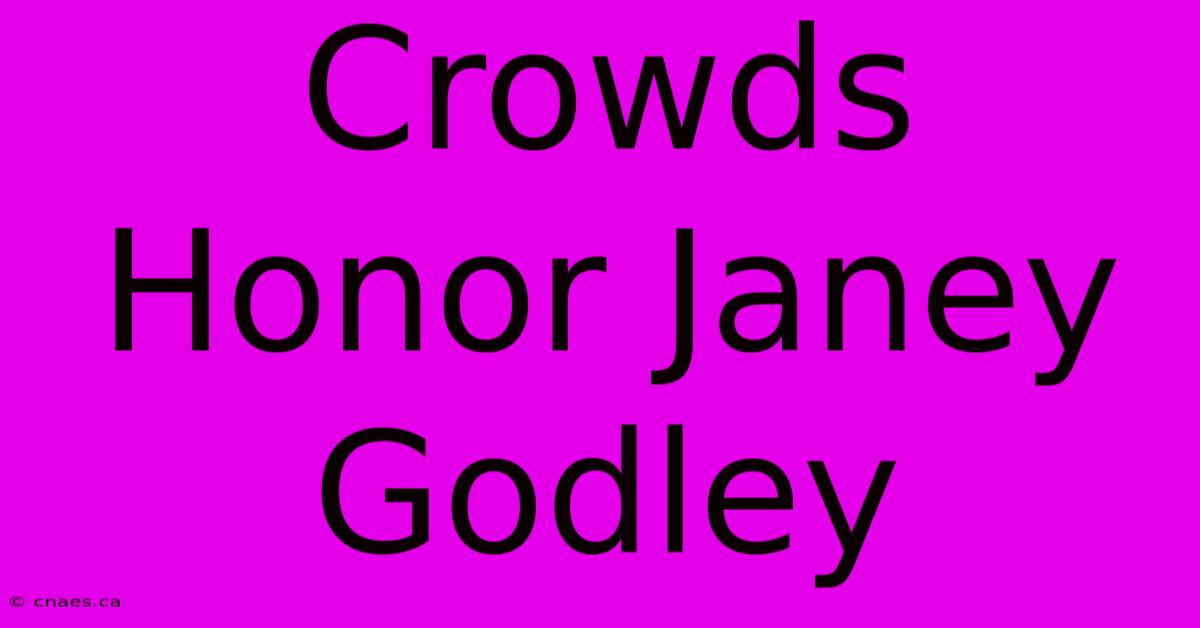 Crowds Honor Janey Godley