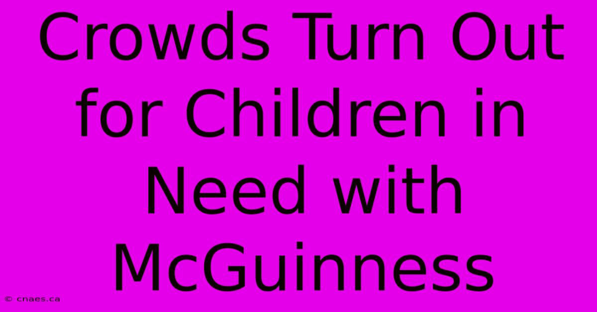 Crowds Turn Out For Children In Need With McGuinness