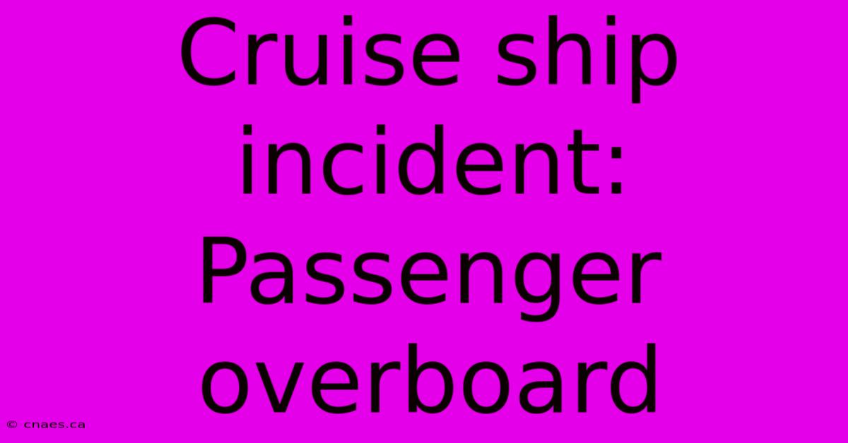 Cruise Ship Incident: Passenger Overboard