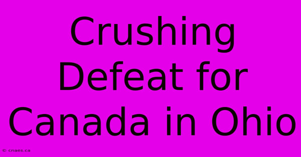 Crushing Defeat For Canada In Ohio