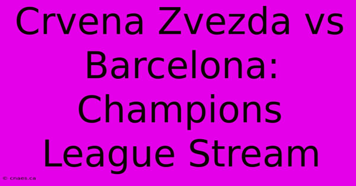 Crvena Zvezda Vs Barcelona: Champions League Stream 