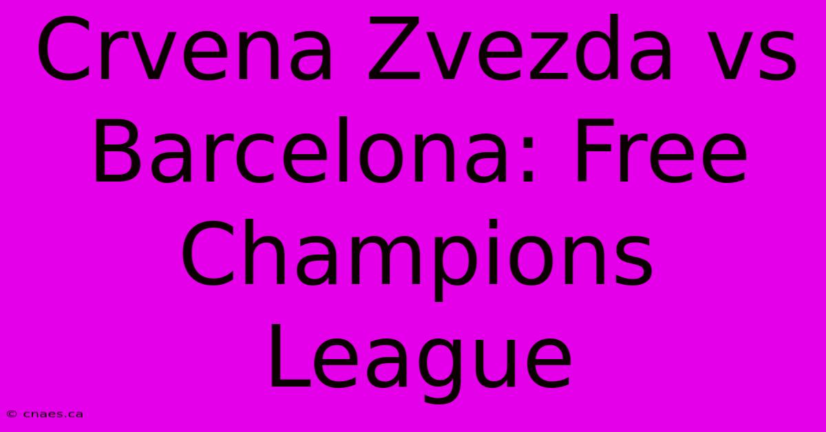 Crvena Zvezda Vs Barcelona: Free Champions League