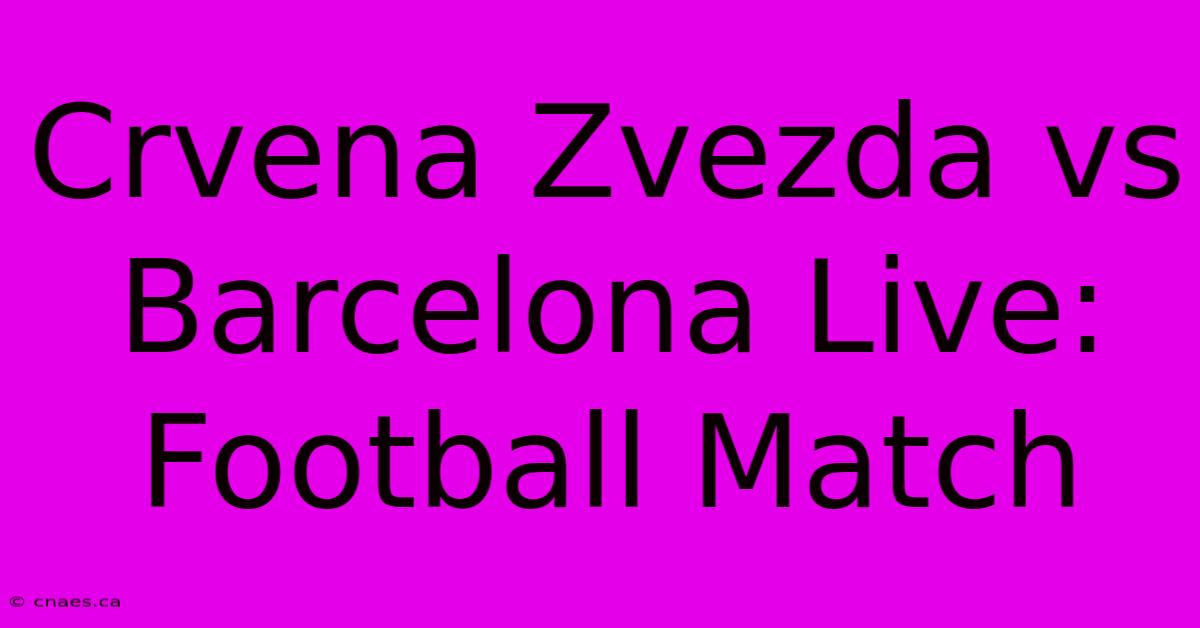 Crvena Zvezda Vs Barcelona Live: Football Match