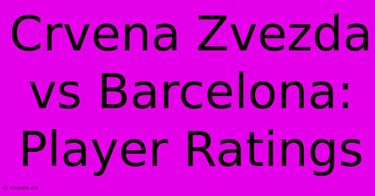 Crvena Zvezda Vs Barcelona: Player Ratings