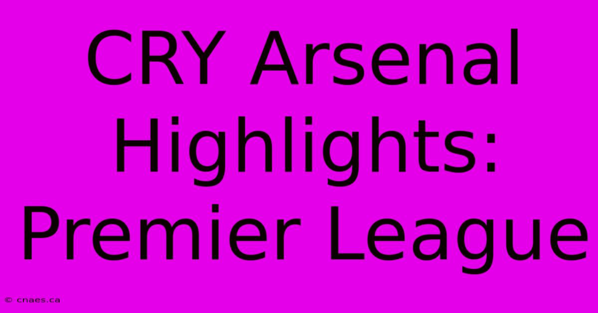 CRY Arsenal Highlights: Premier League