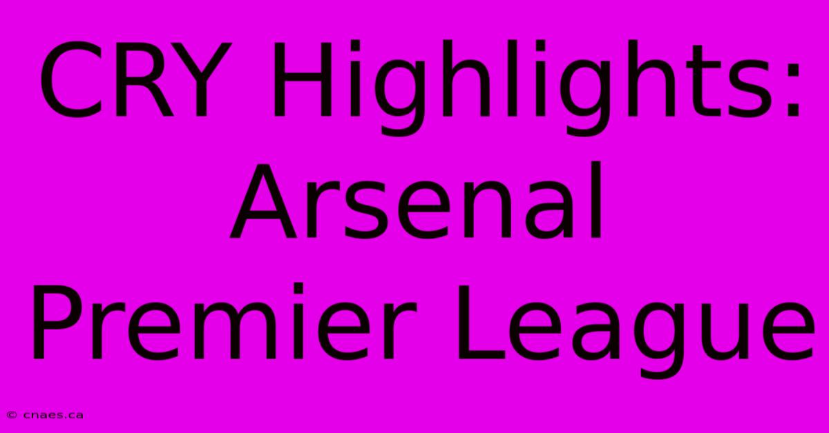 CRY Highlights: Arsenal Premier League