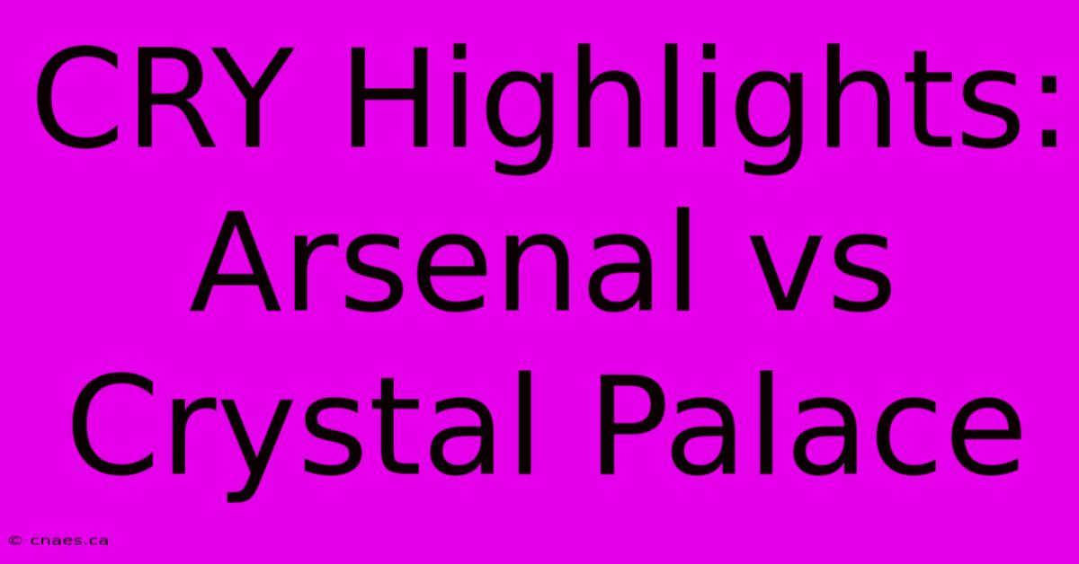 CRY Highlights: Arsenal Vs Crystal Palace