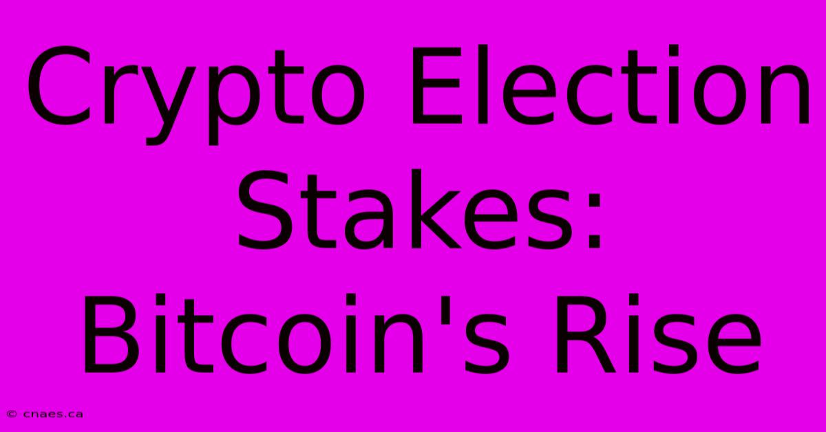 Crypto Election Stakes: Bitcoin's Rise