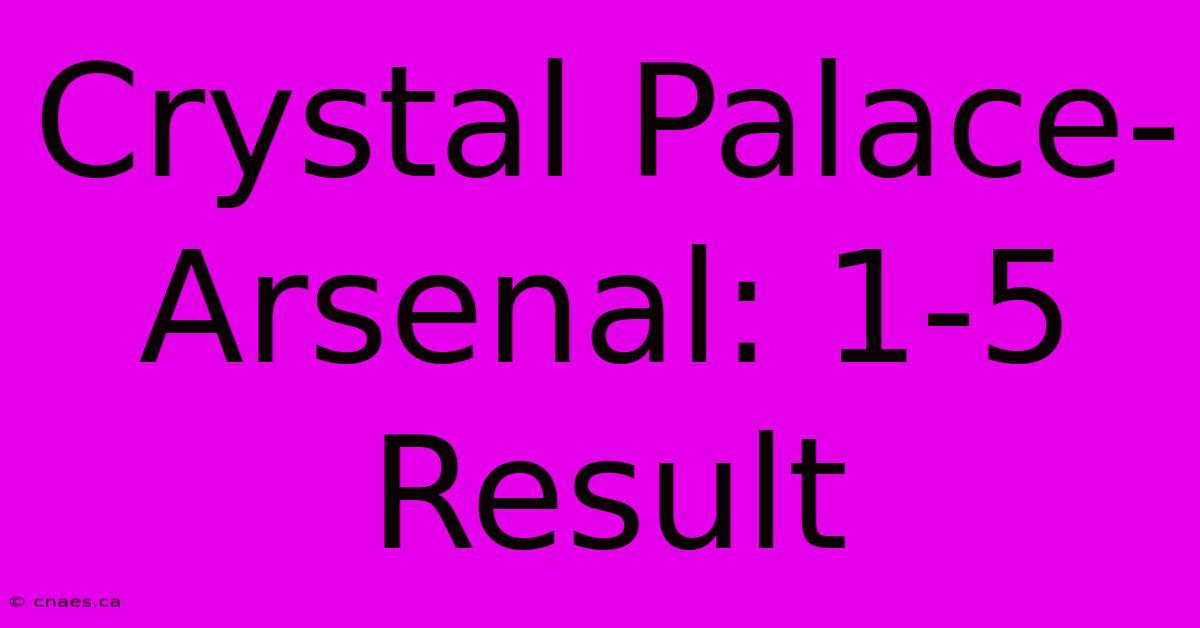 Crystal Palace-Arsenal: 1-5 Result