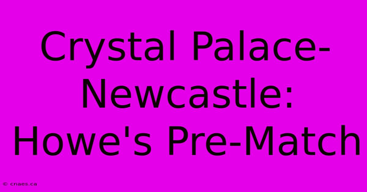 Crystal Palace-Newcastle: Howe's Pre-Match