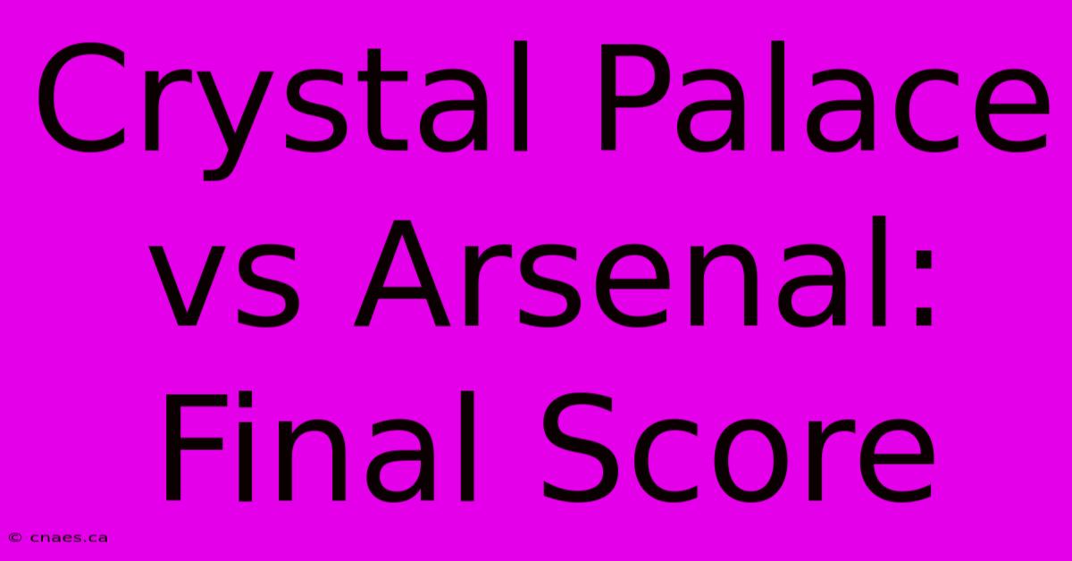 Crystal Palace Vs Arsenal: Final Score