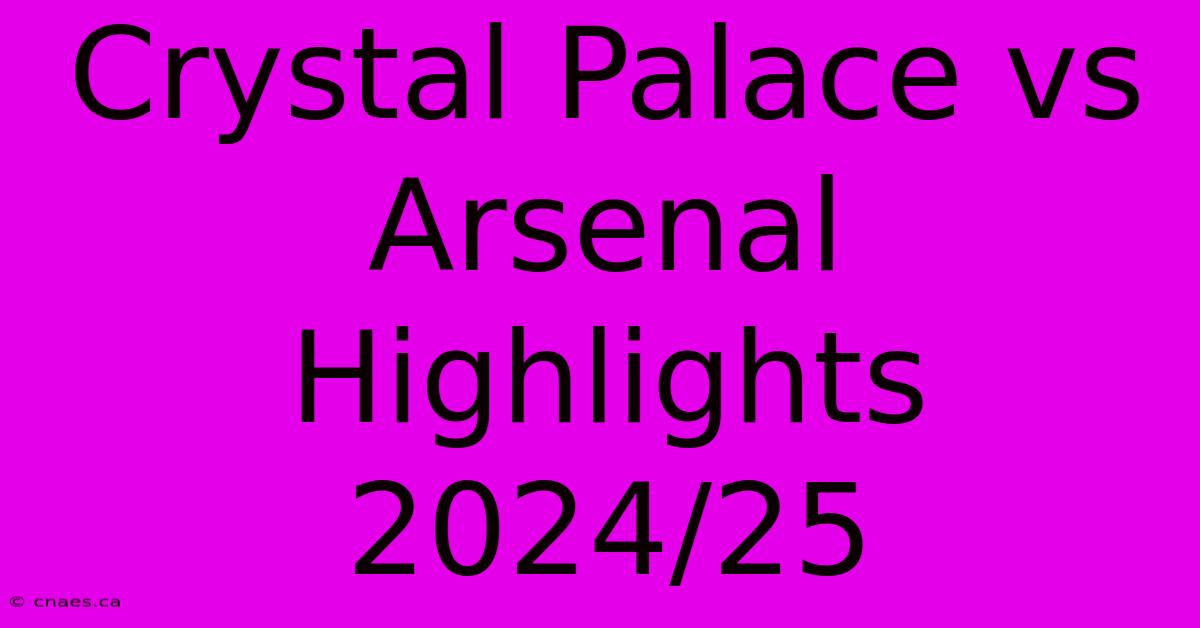 Crystal Palace Vs Arsenal Highlights 2024/25