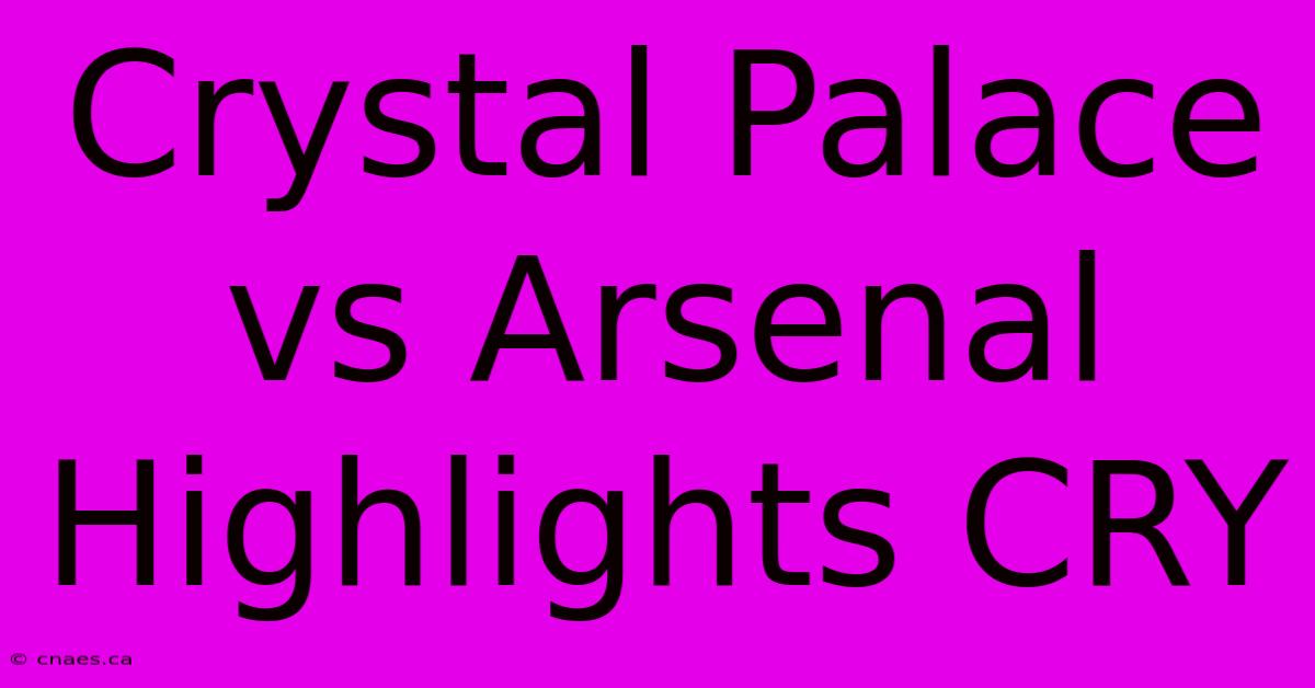 Crystal Palace Vs Arsenal Highlights CRY