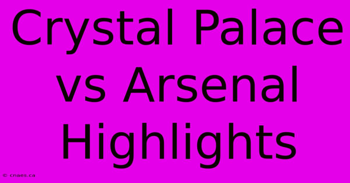 Crystal Palace Vs Arsenal Highlights