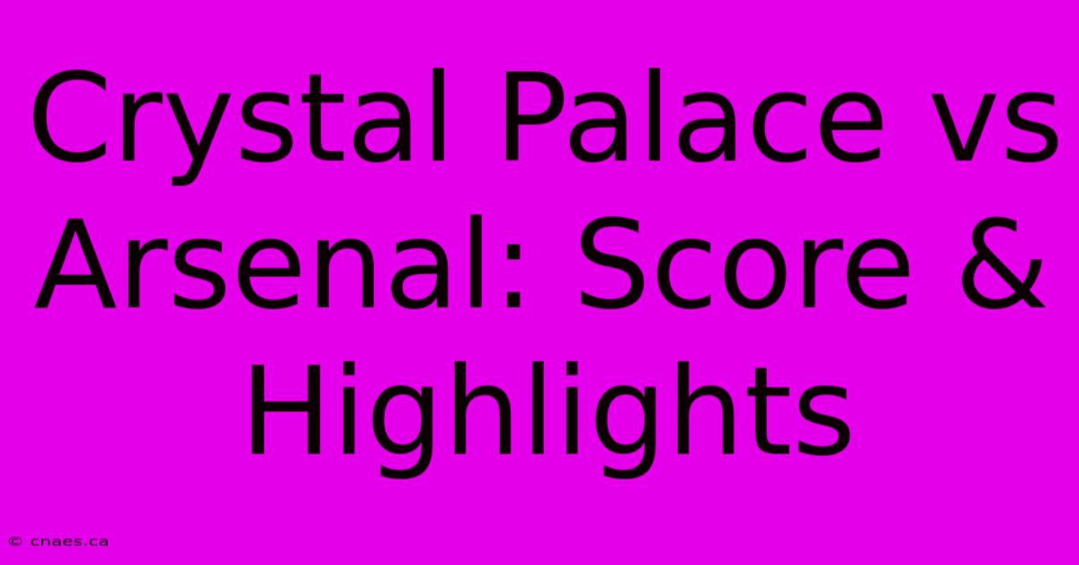 Crystal Palace Vs Arsenal: Score & Highlights