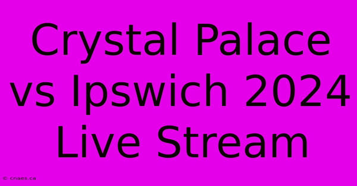 Crystal Palace Vs Ipswich 2024 Live Stream