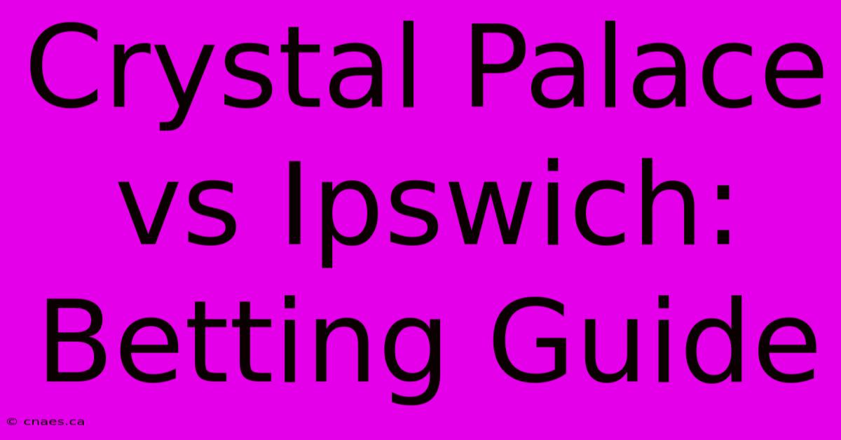 Crystal Palace Vs Ipswich: Betting Guide