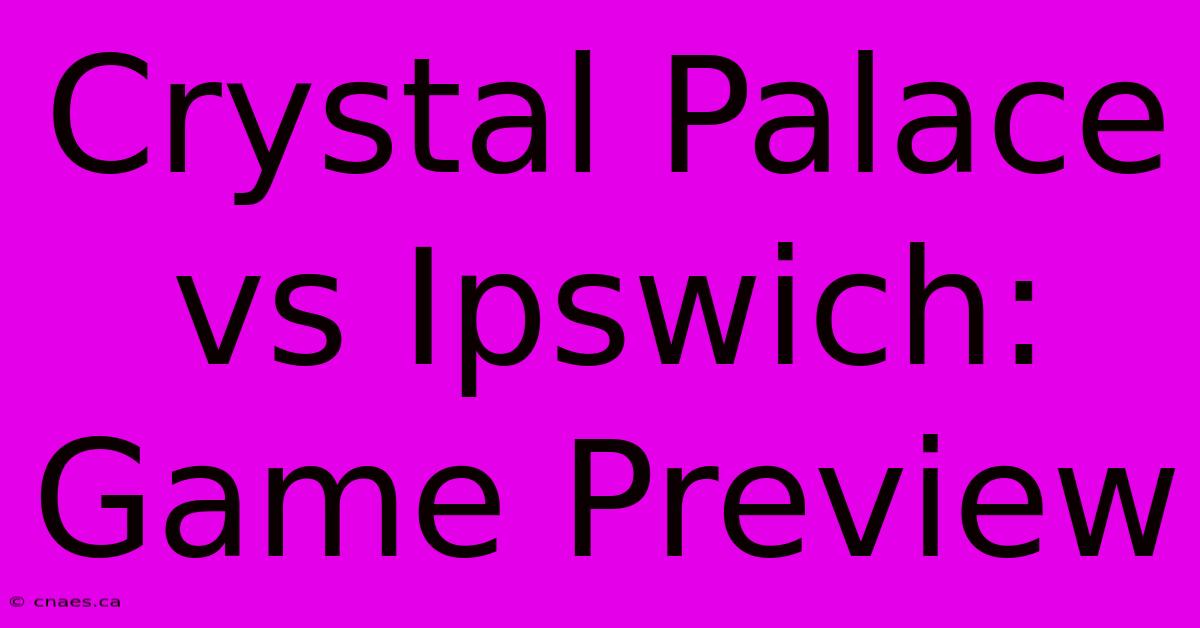 Crystal Palace Vs Ipswich: Game Preview