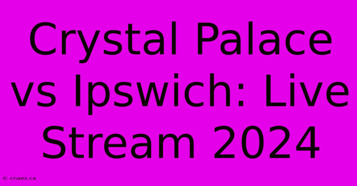 Crystal Palace Vs Ipswich: Live Stream 2024