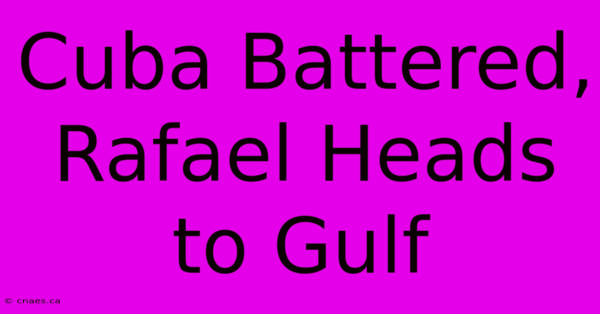 Cuba Battered, Rafael Heads To Gulf